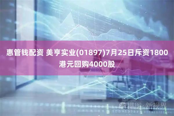 惠管钱配资 美亨实业(01897)7月25日斥资1800港元回购4000股