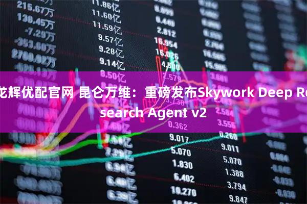 龙辉优配官网 昆仑万维：重磅发布Skywork Deep Research Agent v2